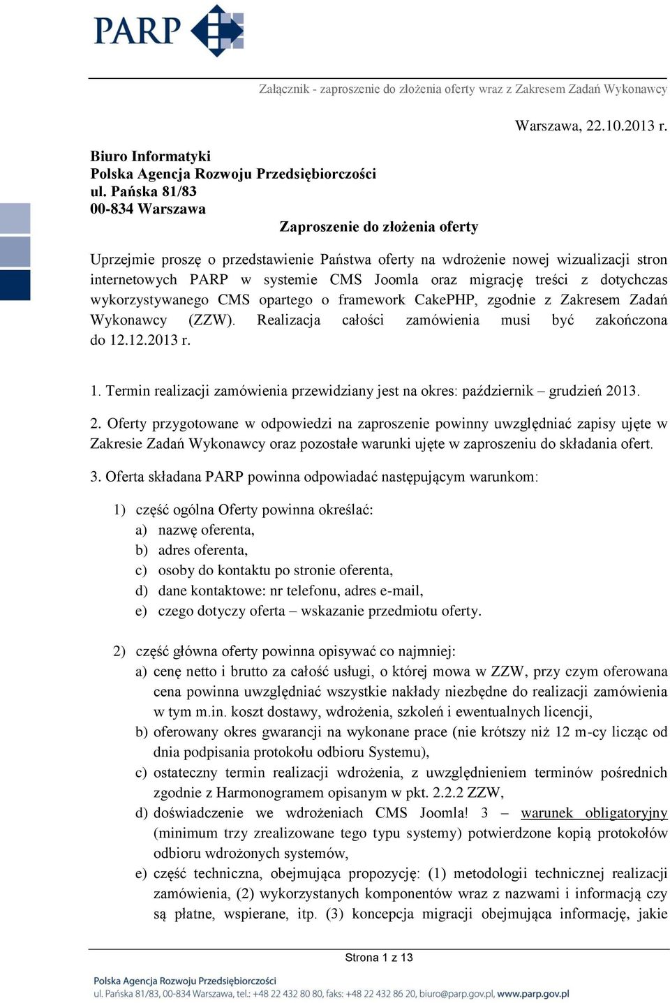 framework CakePHP, zgodnie z Zakresem Zadań Wykonawcy (ZZW). Realizacja całości zamówienia musi być zakończona do 12.12.2013 r. 1. Termin realizacji zamówienia przewidziany jest na okres: październik grudzień 2013.