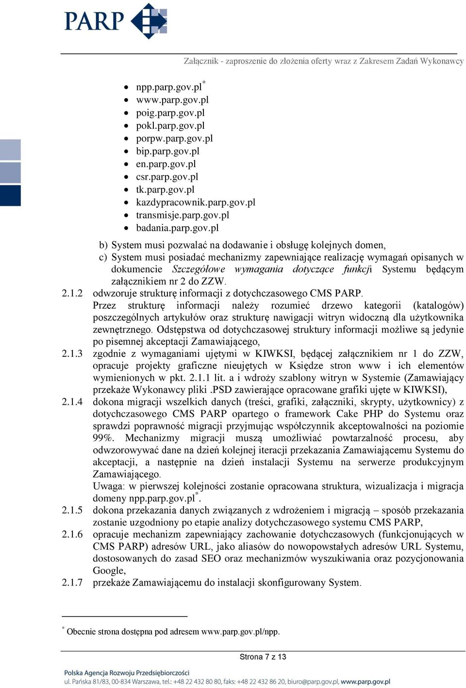 pl b) System musi pozwalać na dodawanie i obsługę kolejnych domen, c) System musi posiadać mechanizmy zapewniające realizację wymagań opisanych w dokumencie Szczegółowe wymagania dotyczące funkcji