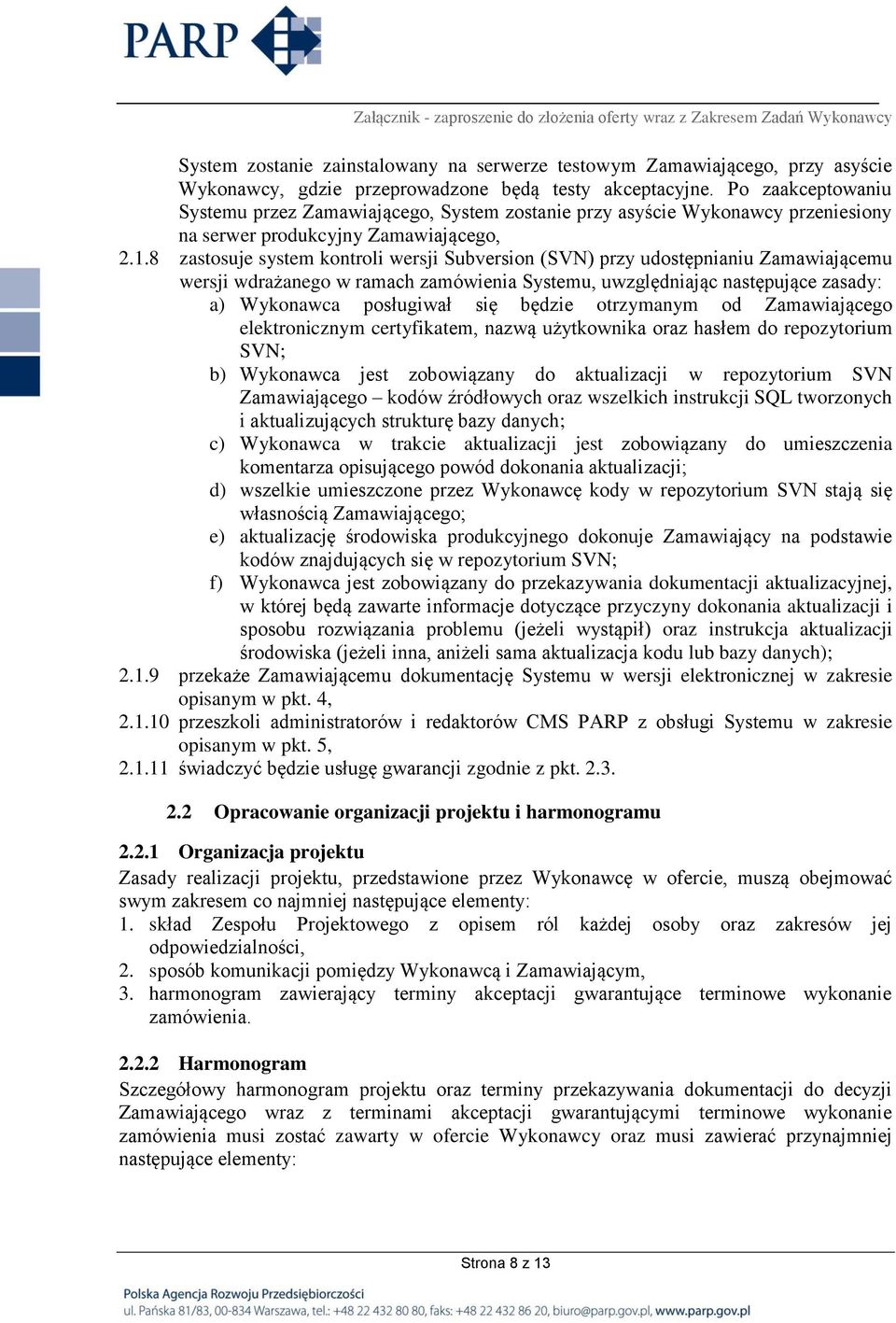 8 zastosuje system kontroli wersji Subversion (SVN) przy udostępnianiu Zamawiającemu wersji wdrażanego w ramach zamówienia Systemu, uwzględniając następujące zasady: a) Wykonawca posługiwał się