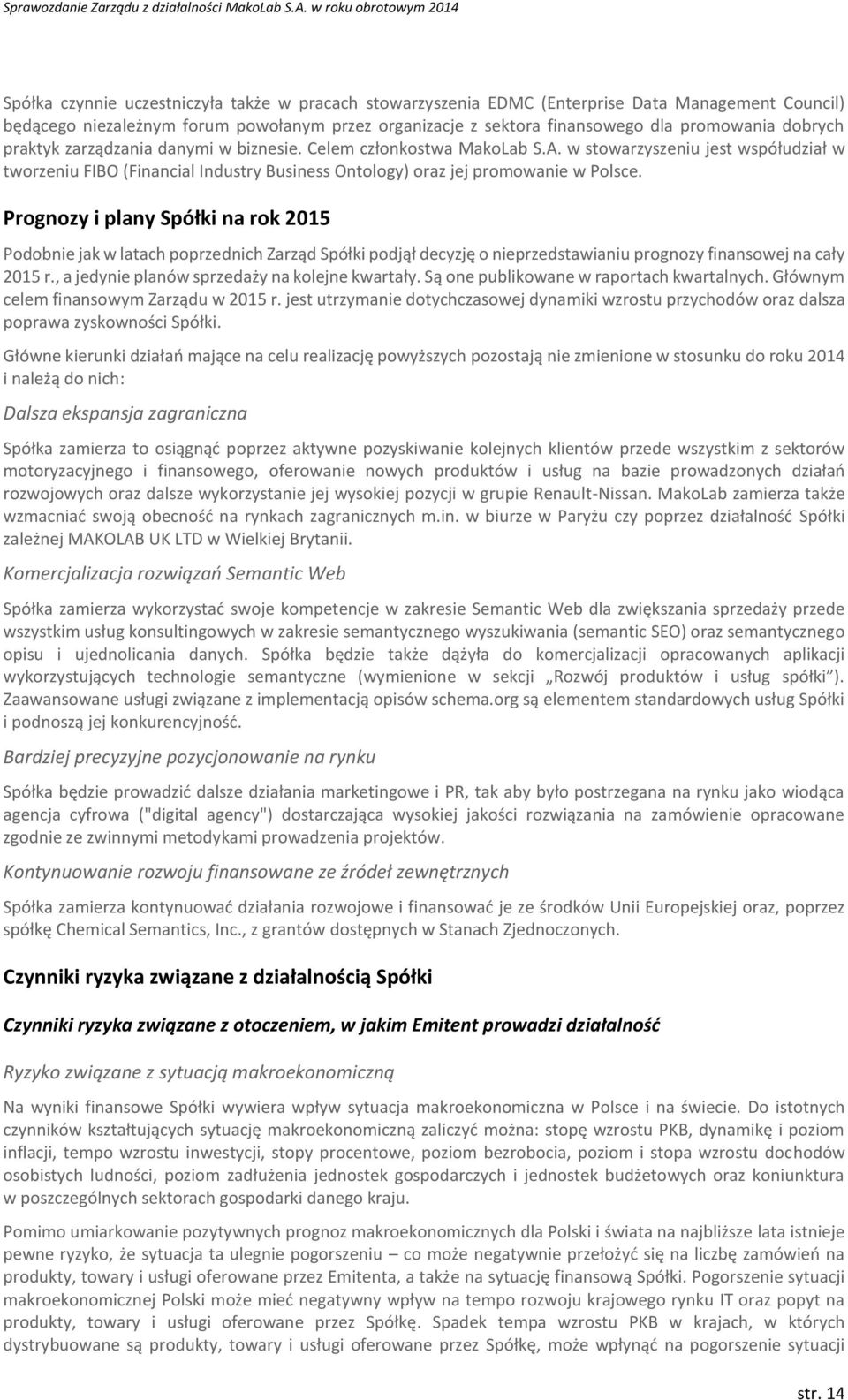 Prognozy i plany Spółki na rok 2015 Podobnie jak w latach poprzednich Zarząd Spółki podjął decyzję o nieprzedstawianiu prognozy finansowej na cały 2015 r.