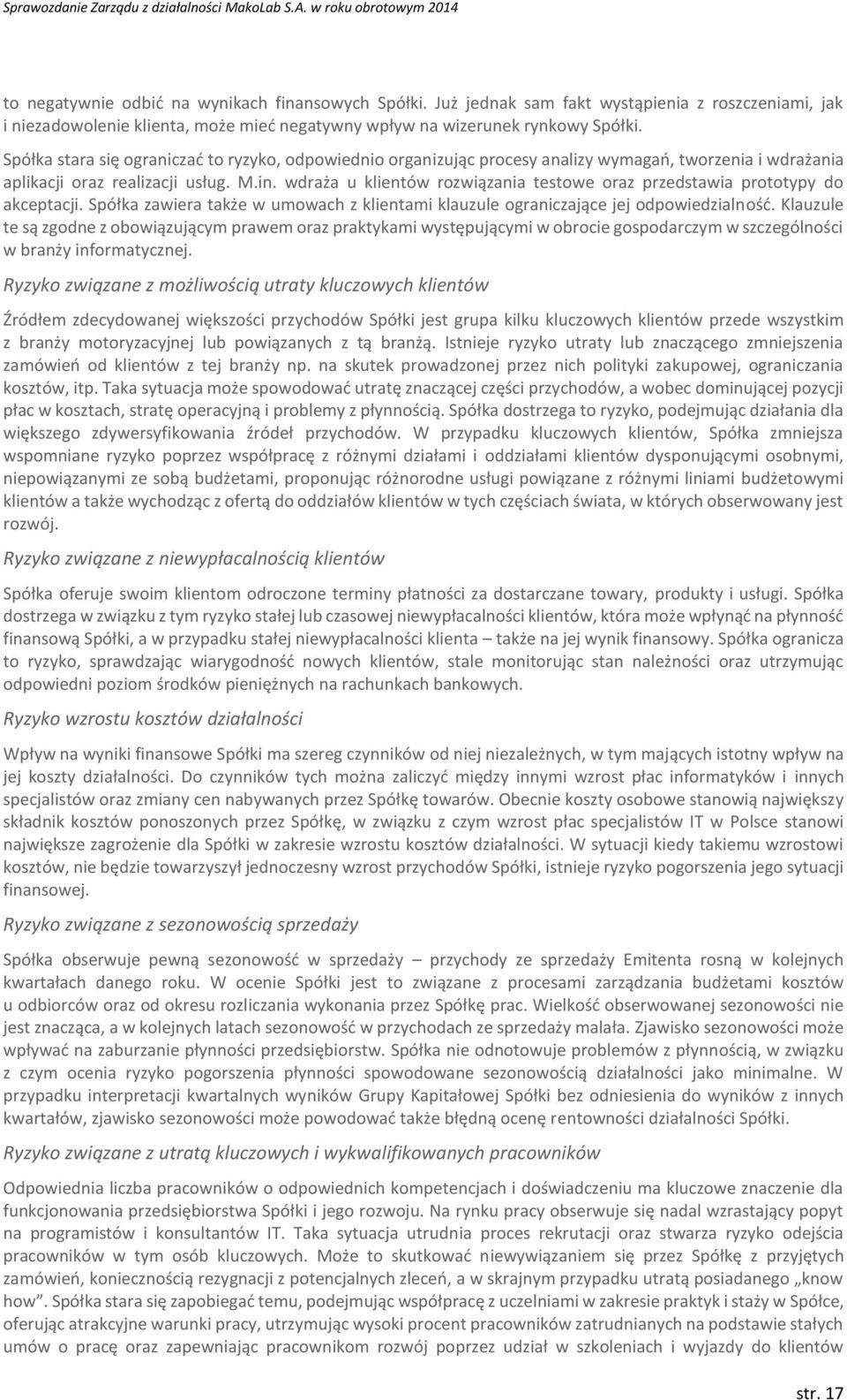 wdraża u klientów rozwiązania testowe oraz przedstawia prototypy do akceptacji. Spółka zawiera także w umowach z klientami klauzule ograniczające jej odpowiedzialność.