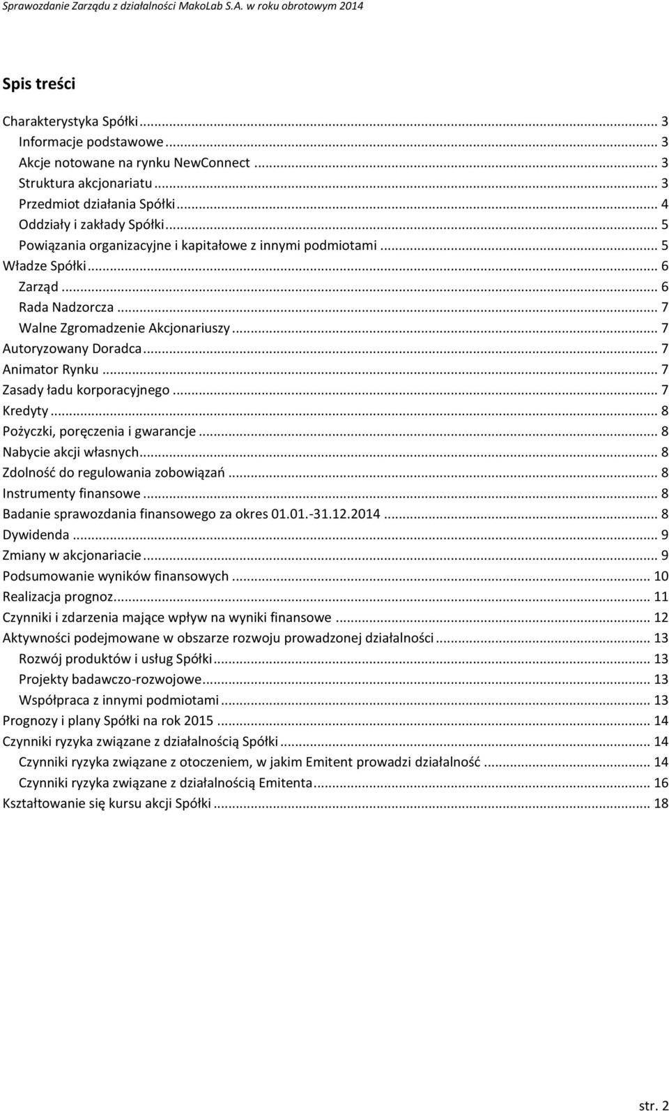 .. 7 Zasady ładu korporacyjnego... 7 Kredyty... 8 Pożyczki, poręczenia i gwarancje... 8 Nabycie akcji własnych... 8 Zdolność do regulowania zobowiązań... 8 Instrumenty finansowe.