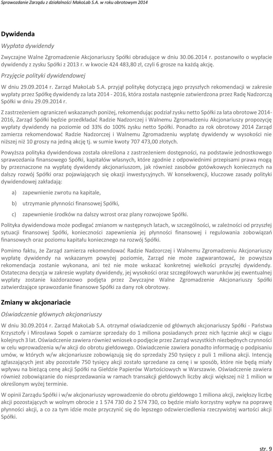 przyjął politykę dotyczącą jego przyszłych rekomendacji w zakresie wypłaty przez Spółkę dywidendy za lata 2014-2016, która została następnie zatwierdzona przez Radę Nadzorczą Spółki w dniu 29.09.