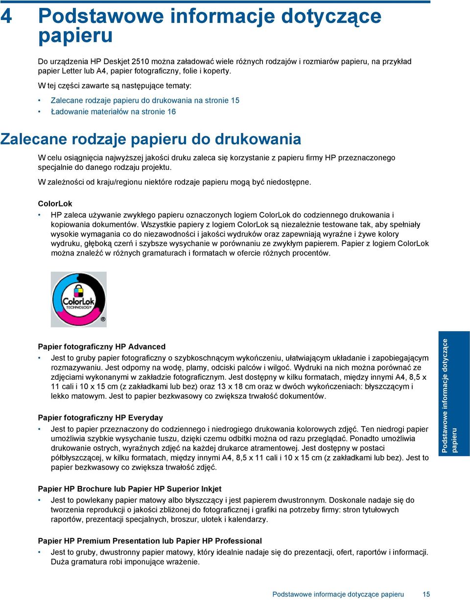 W tej części zawarte są następujące tematy: Zalecane rodzaje papieru do drukowania na stronie 15 Ładowanie materiałów na stronie 16 Zalecane rodzaje papieru do drukowania W celu osiągnięcia