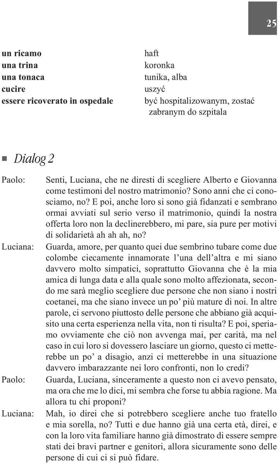 E poi, anche loro si sono già fidanzati e sembrano ormai avviati sul serio verso il matrimonio, quindi la nostra offerta loro non la declinerebbero, mi pare, sia pure per motivi di solidarietà ah ah