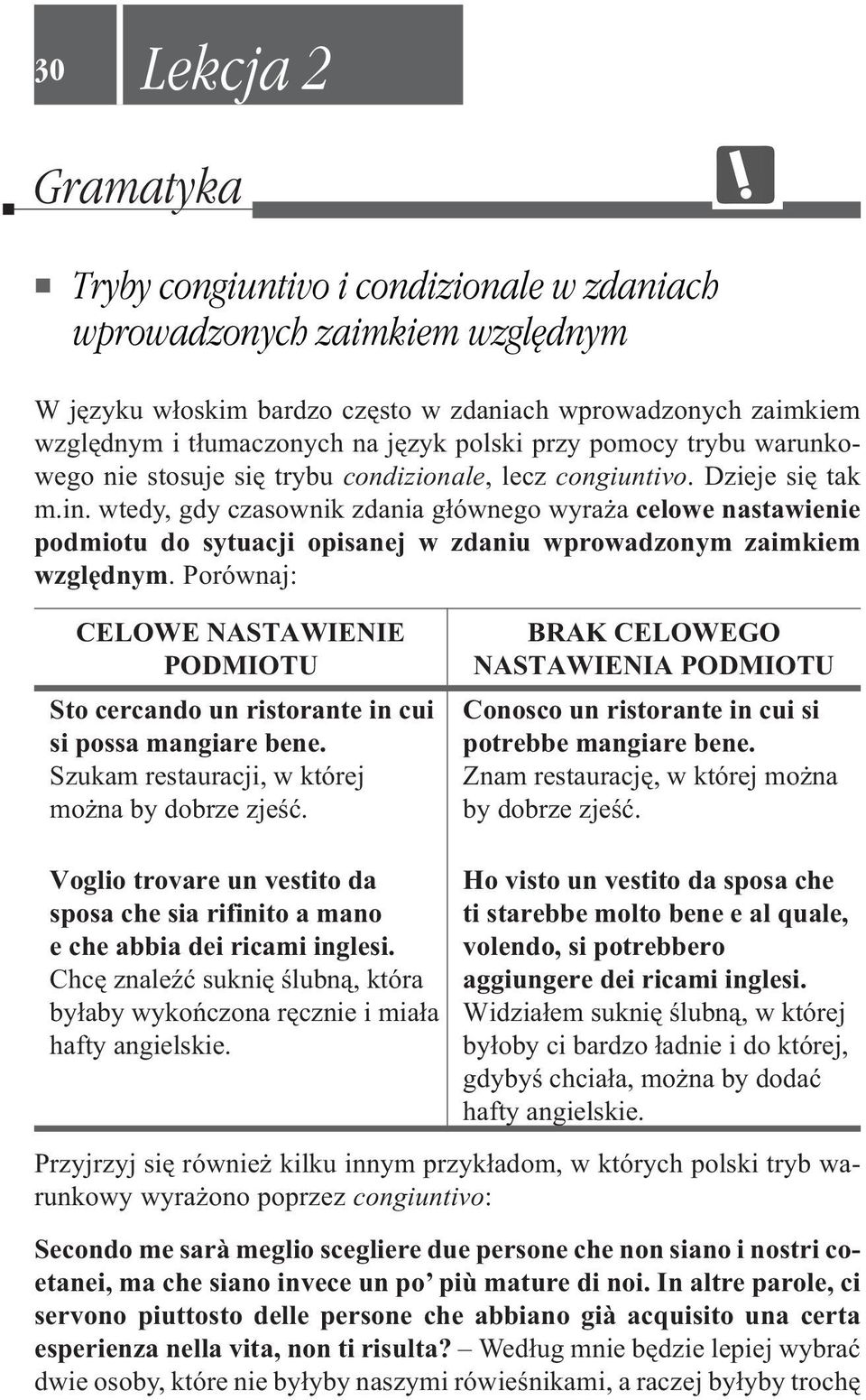 wtedy, gdy czasownik zdania g³ównego wyra a celowe nastawienie podmiotu do sytuacji opisanej w zdaniu wprowadzonym zaimkiem wzglêdnym.