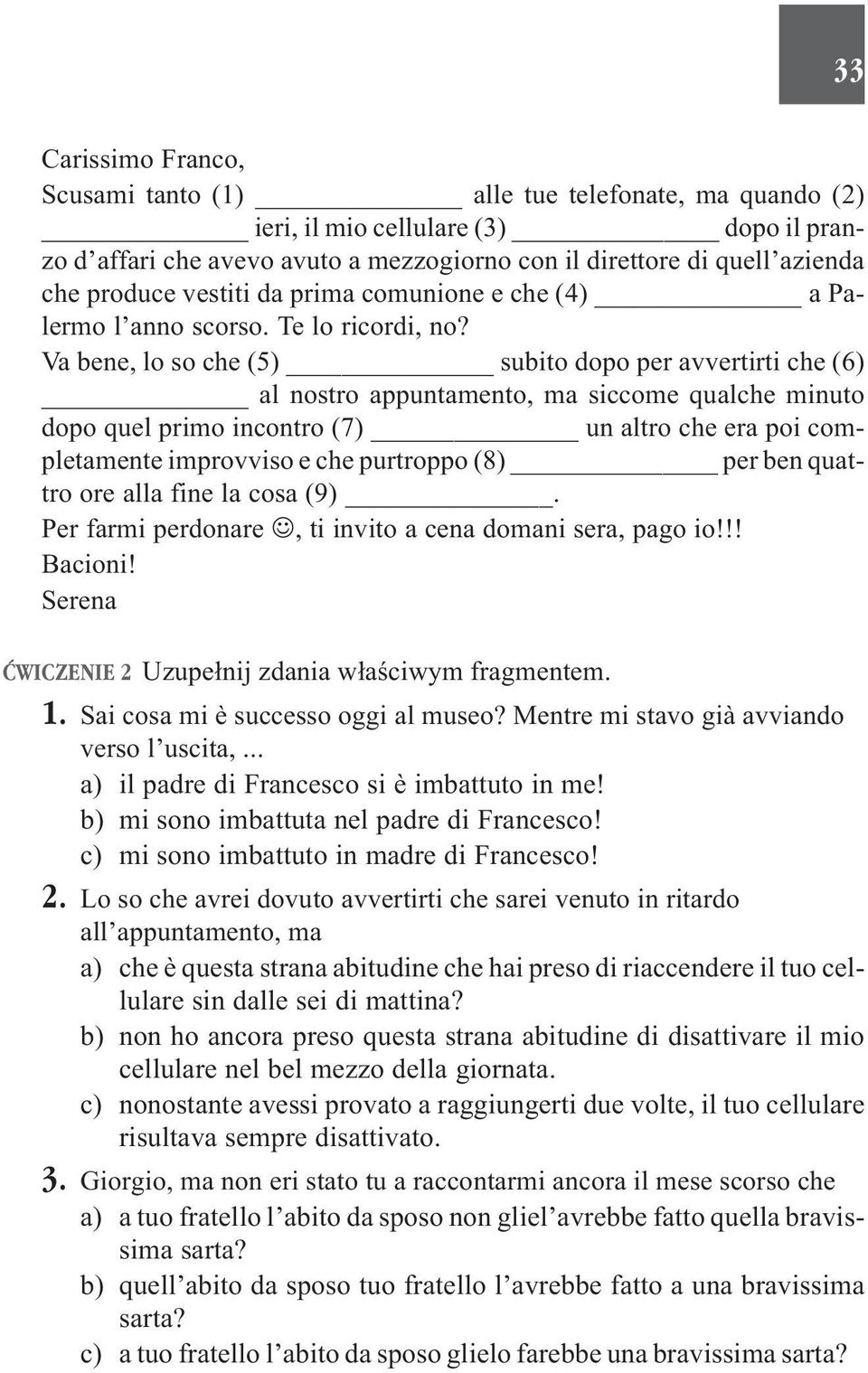 Va bene, lo so che (5) subito dopo per avvertirti che (6) al nostro appuntamento, ma siccome qualche minuto dopo quel primo incontro (7) un altro che era poi completamente improvviso e che purtroppo