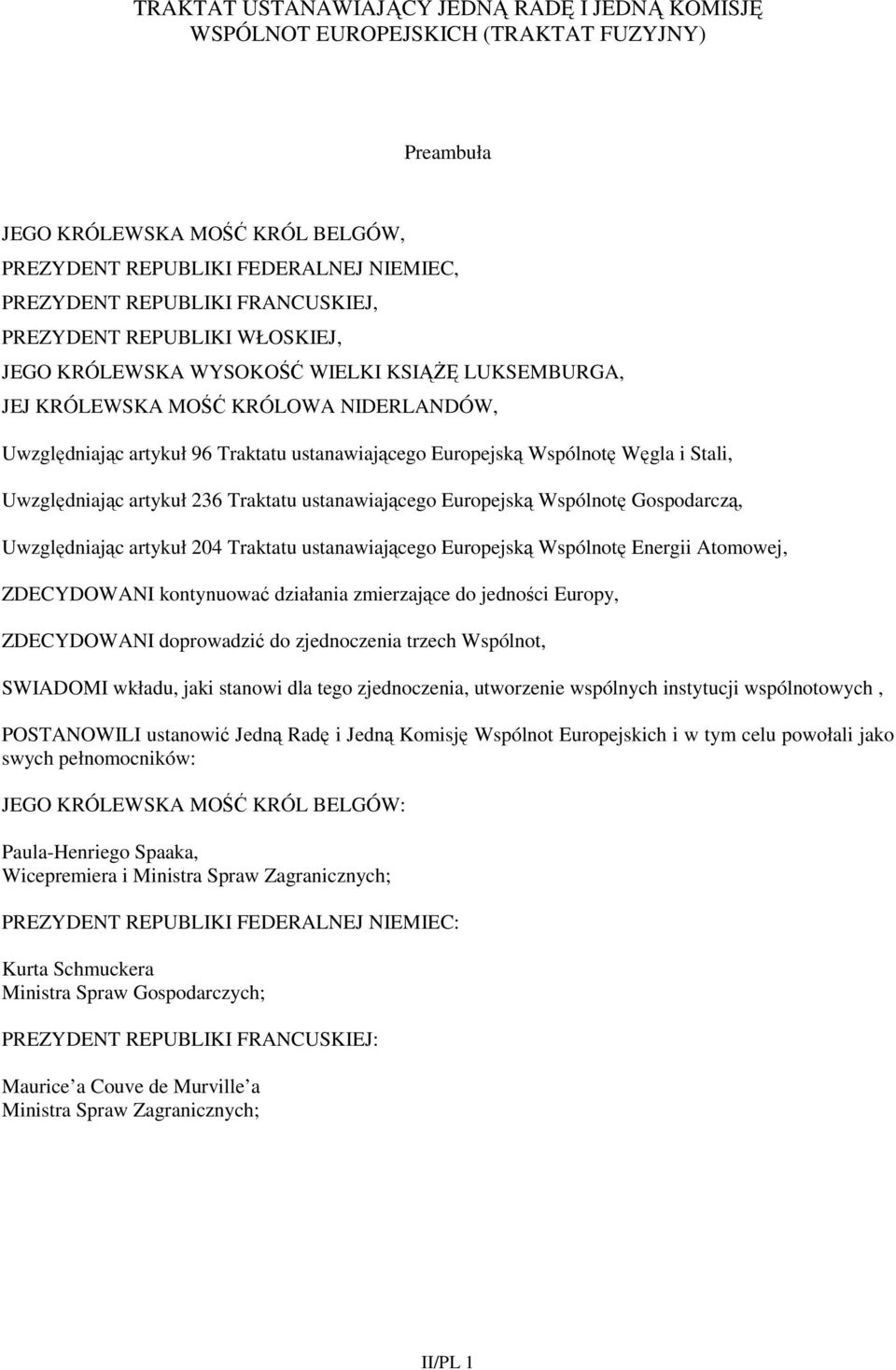Wspólnotę Węgla i Stali, Uwzględniając artykuł 236 Traktatu ustanawiającego Europejską Wspólnotę Gospodarczą, Uwzględniając artykuł 204 Traktatu ustanawiającego Europejską Wspólnotę Energii Atomowej,