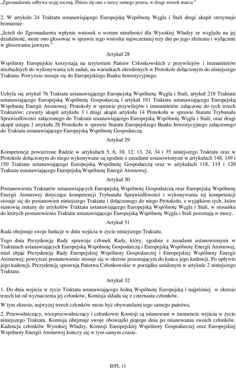 jej działalność, moŝe ono głosować w sprawie tego wniosku najwcześniej trzy dni po jego złoŝeniu i wyłącznie w głosowaniu jawnym.