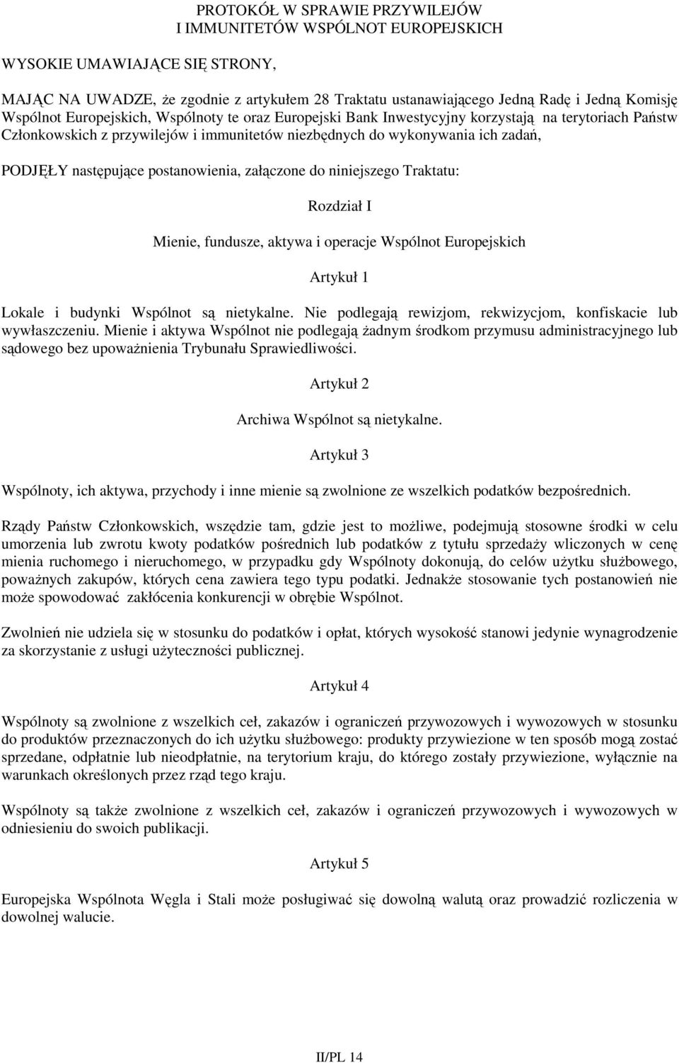 następujące postanowienia, załączone do niniejszego Traktatu: Rozdział I Mienie, fundusze, aktywa i operacje Wspólnot Europejskich Artykuł 1 Lokale i budynki Wspólnot są nietykalne.