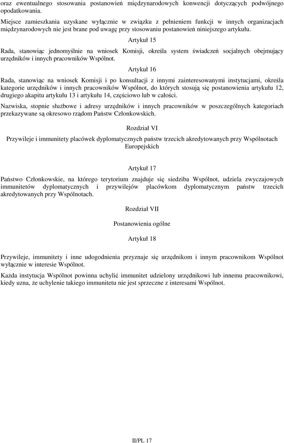 Artykuł 15 Rada, stanowiąc jednomyślnie na wniosek Komisji, określa system świadczeń socjalnych obejmujący urzędników i innych pracowników Wspólnot.