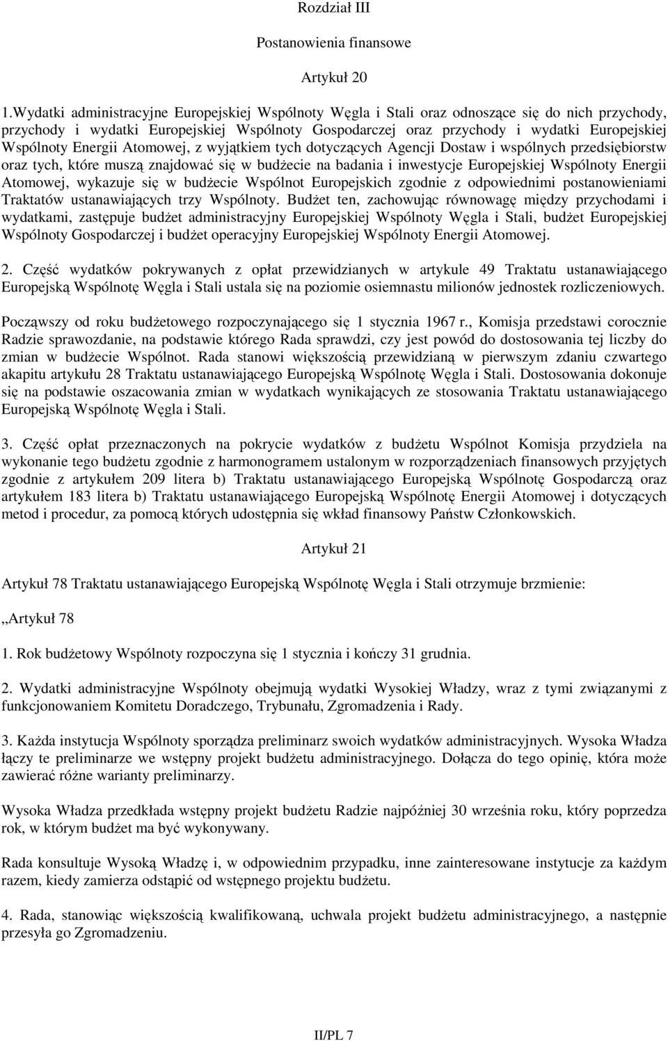 Wspólnoty Energii Atomowej, z wyjątkiem tych dotyczących Agencji Dostaw i wspólnych przedsiębiorstw oraz tych, które muszą znajdować się w budŝecie na badania i inwestycje Europejskiej Wspólnoty