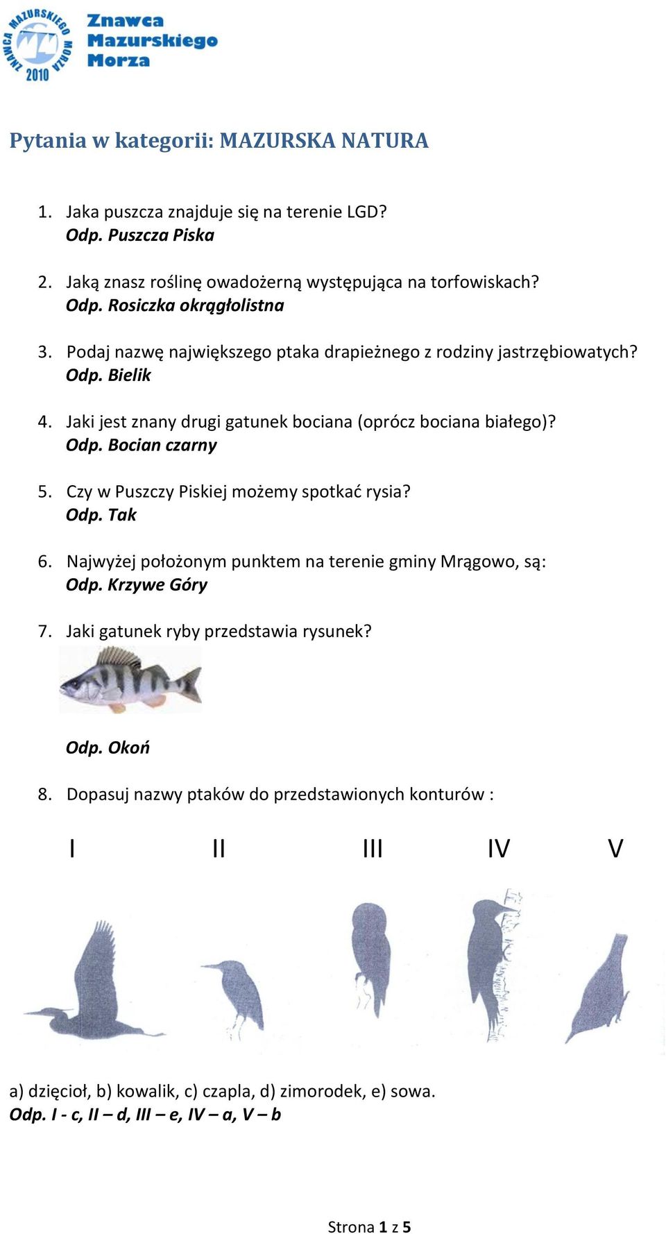 Czy w Puszczy Piskiej możemy spotkad rysia? Odp. Tak 6. Najwyżej położonym punktem na terenie gminy Mrągowo, są: Odp. Krzywe Góry 7. Jaki gatunek ryby przedstawia rysunek? Odp. Okoo 8.