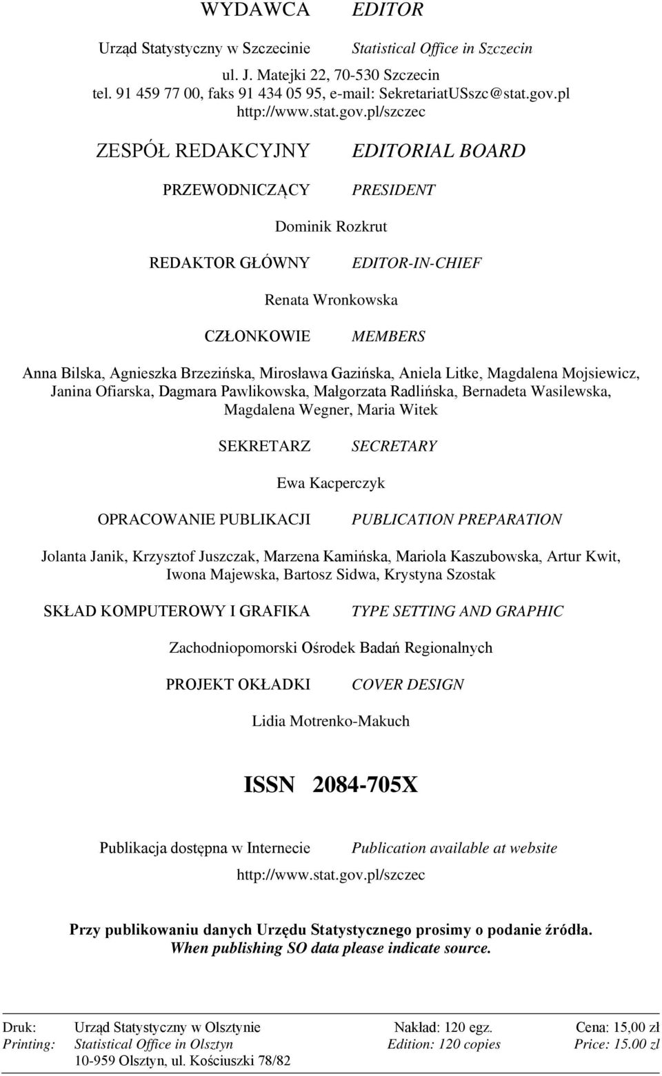 pl/szczec ZESPÓŁ REDAKCYJNY PRZEWODNICZĄCY EDITORIAL BOARD PRESIDENT Dominik Rozkrut REDAKTOR GŁÓWNY EDITOR-IN-CHIEF Renata Wronkowska CZŁONKOWIE MEMBERS Anna Bilska, Agnieszka Brzezińska, Mirosława