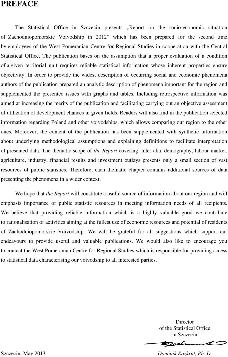 The publication bases on the assumption that a proper evaluation of a condition of a given territorial unit requires reliable statistical information whose inherent properties ensure objectivity.