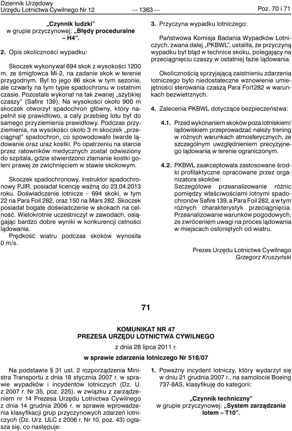 Był to jego 86 skok w tym sezonie, ale czwarty na tym typie spadochronu w ostatnim czasie. Pozostałe wykonał na tak zwanej szybkiej czaszy (Safire 139).