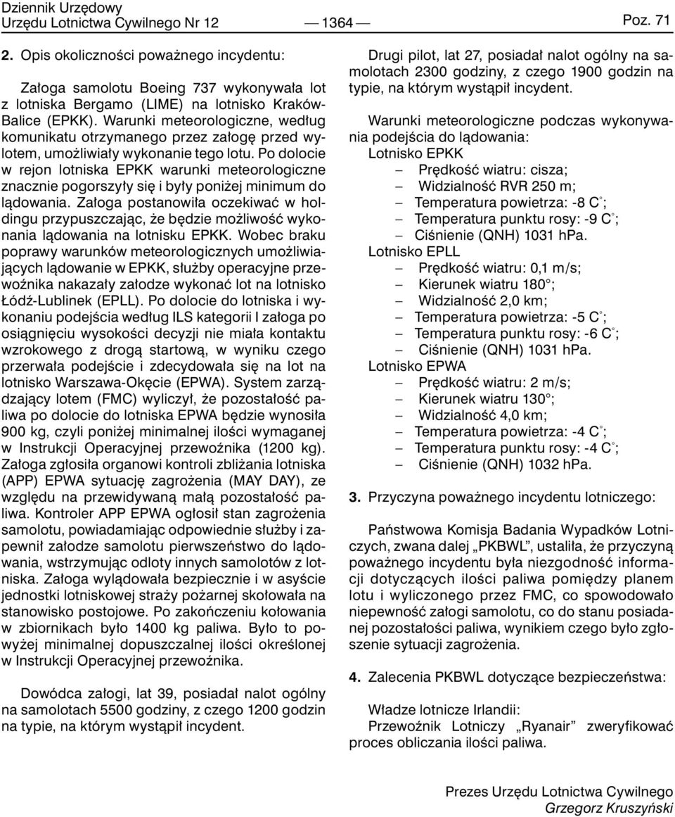 Po dolocie w rejon lotniska EPKK warunki meteorologiczne znacznie pogorszyły się i były poniżej minimum do lądowania.