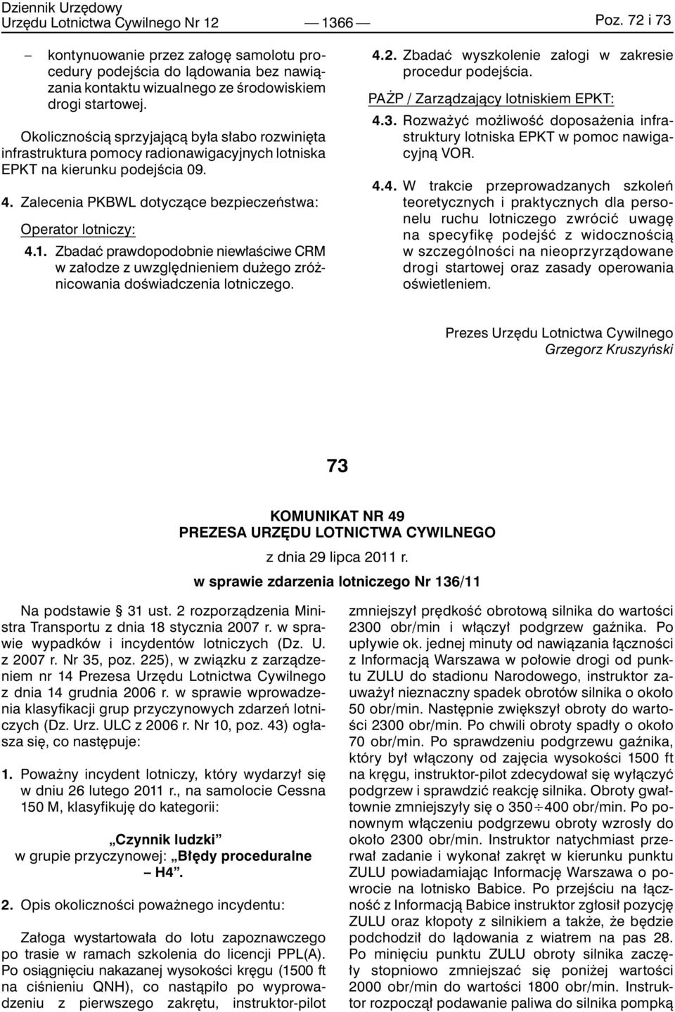 Zbadać prawdopodobnie niewłaściwe CRM w załodze z uwzględnieniem dużego zróżnicowania doświadczenia lotniczego. 4.2. Zbadać wyszkolenie załogi w zakresie procedur podejścia.