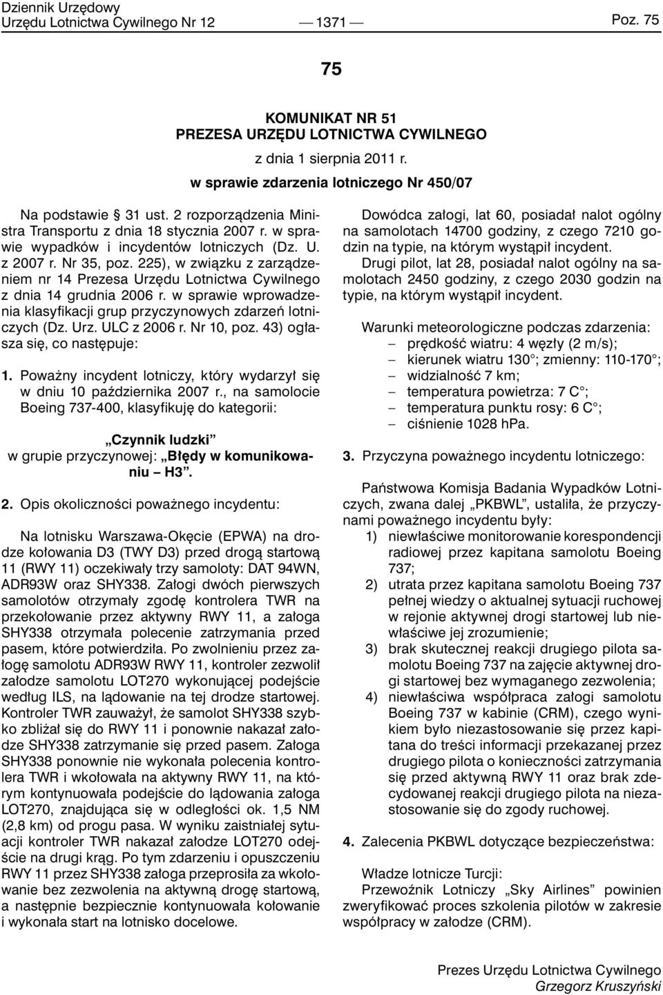 225), w związku z zarządzeniem nr 14 Prezesa Urzędu Lotnictwa Cywilnego z dnia 14 grudnia 2006 r. w sprawie wprowadzenia klasyfikacji grup przyczynowych zdarzeń lotniczych (Dz. Urz. ULC z 2006 r.