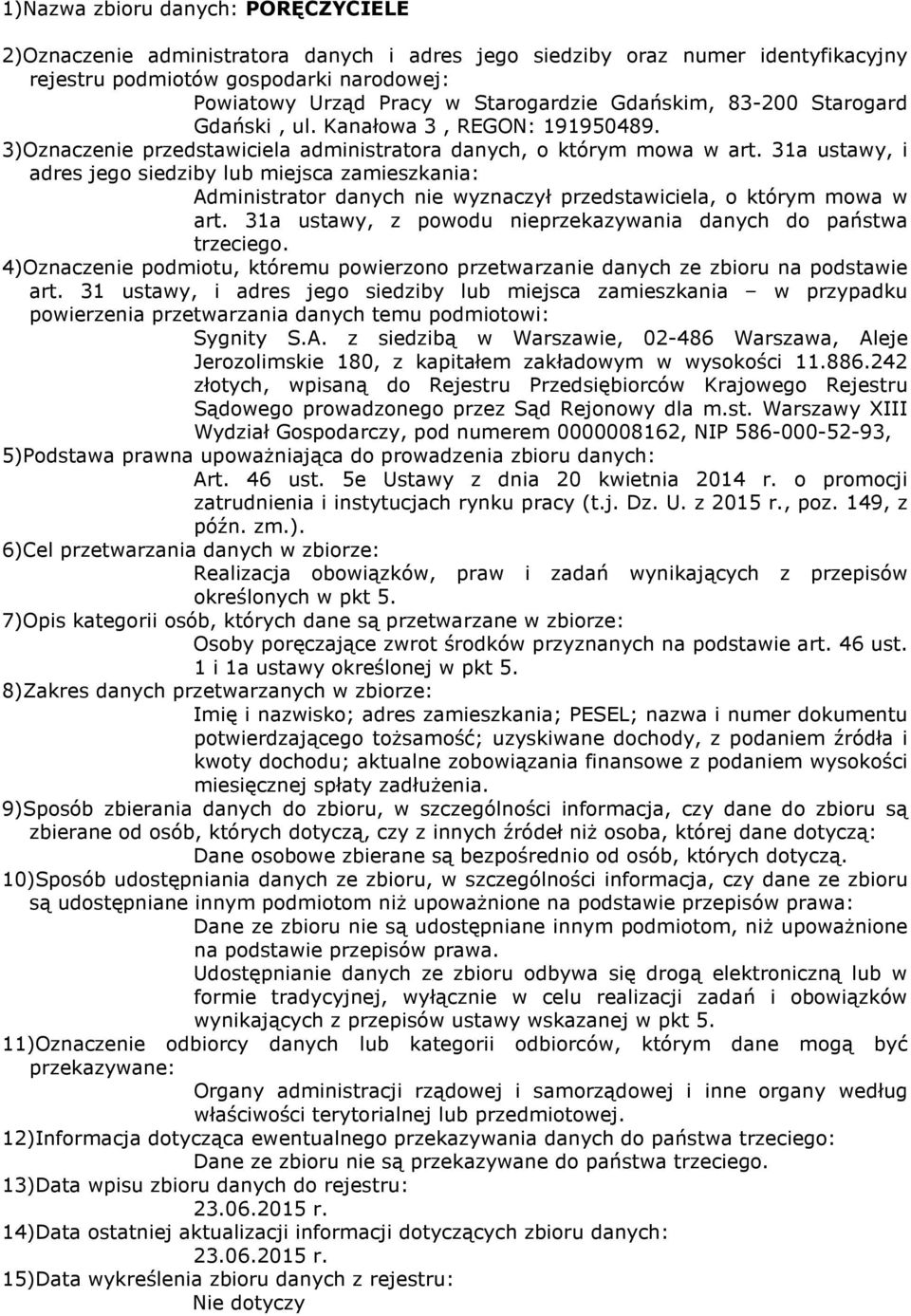 Imię i nazwisko; adres zamieszkania; PESEL; nazwa i numer dokumentu potwierdzającego tożsamość; uzyskiwane dochody, z podaniem źródła i kwoty dochodu; aktualne zobowiązania finansowe z podaniem