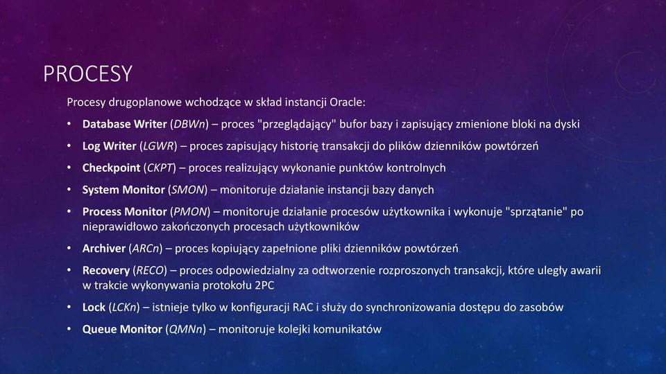 (PMON) monitoruje działanie procesów użytkownika i wykonuje "sprzątanie" po nieprawidłowo zakończonych procesach użytkowników Archiver (ARCn) proces kopiujący zapełnione pliki dzienników powtórzeń