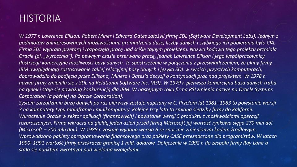 Nazwa kodowa tego projektu brzmiała Oracle (pl. wyrocznia ). Po pewnym czasie przerwano pracę, jednak Lawrence Ellison i jego współpracownicy dostrzegli komercyjne możliwości bazy danych.