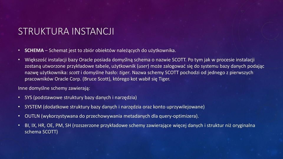 Nazwa schemy SCOTT pochodzi od jednego z pierwszych pracowników Oracle Corp. (Bruce Scott), którego kot wabił się Tiger.