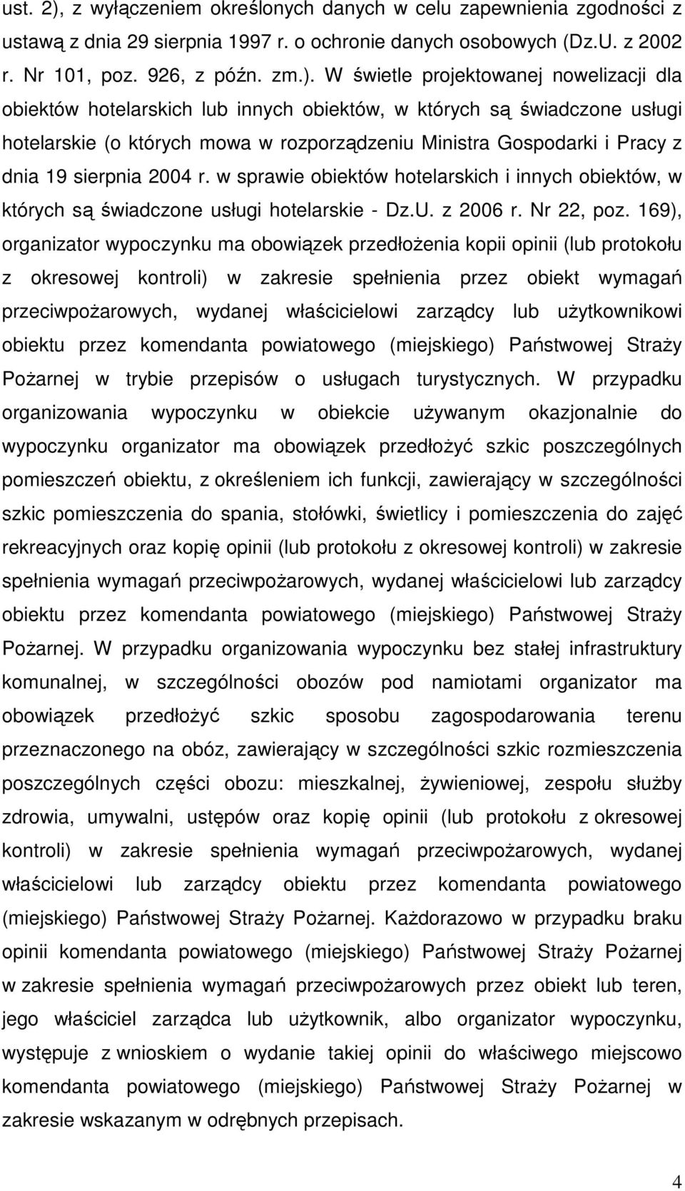 W świetle projektowanej nowelizacji dla obiektów hotelarskich lub innych obiektów, w których są świadczone usługi hotelarskie (o których mowa w rozporządzeniu Ministra Gospodarki i Pracy z dnia 19