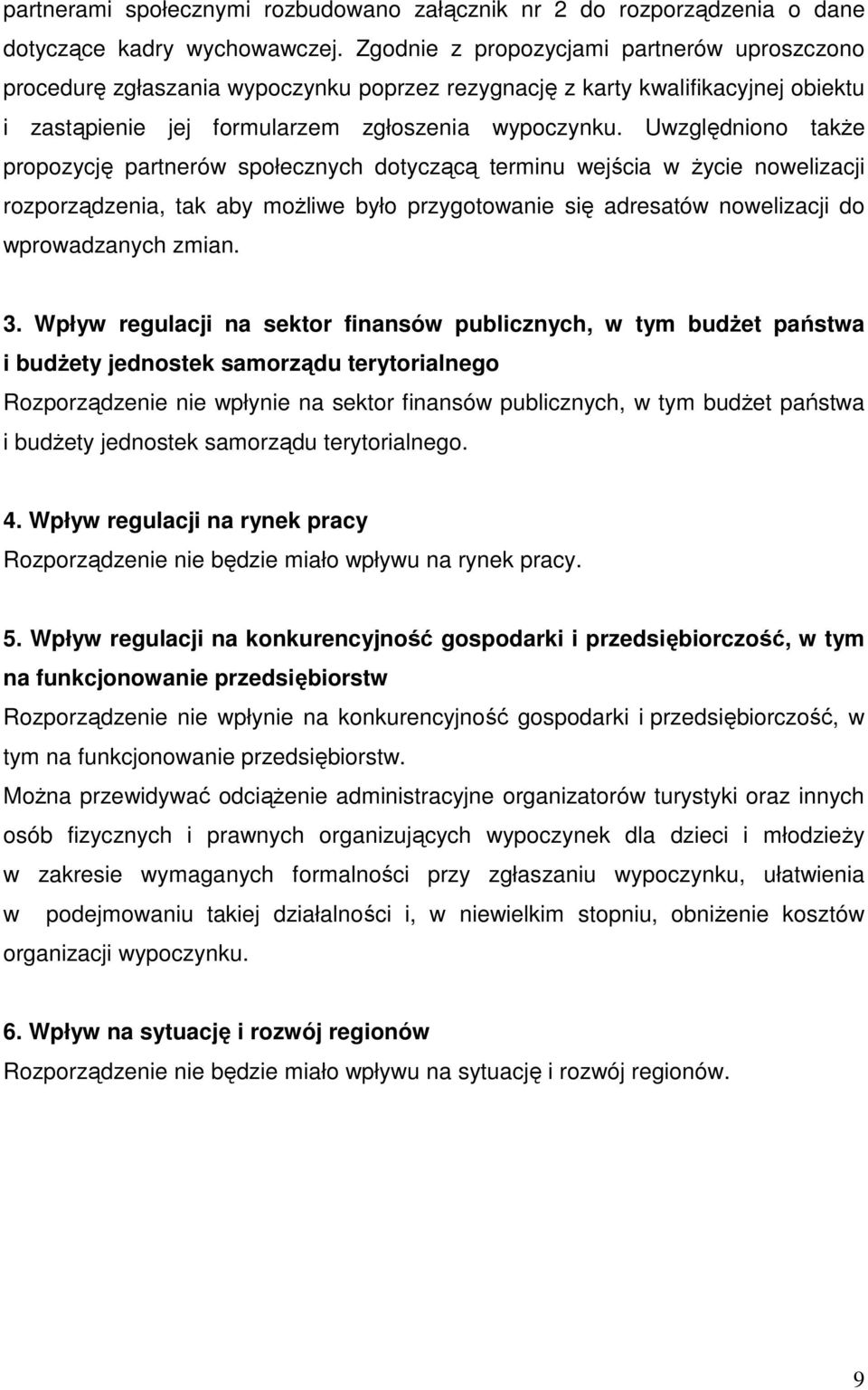 Uwzględniono takŝe propozycję partnerów społecznych dotyczącą terminu wejścia w Ŝycie nowelizacji rozporządzenia, tak aby moŝliwe było przygotowanie się adresatów nowelizacji do wprowadzanych zmian.