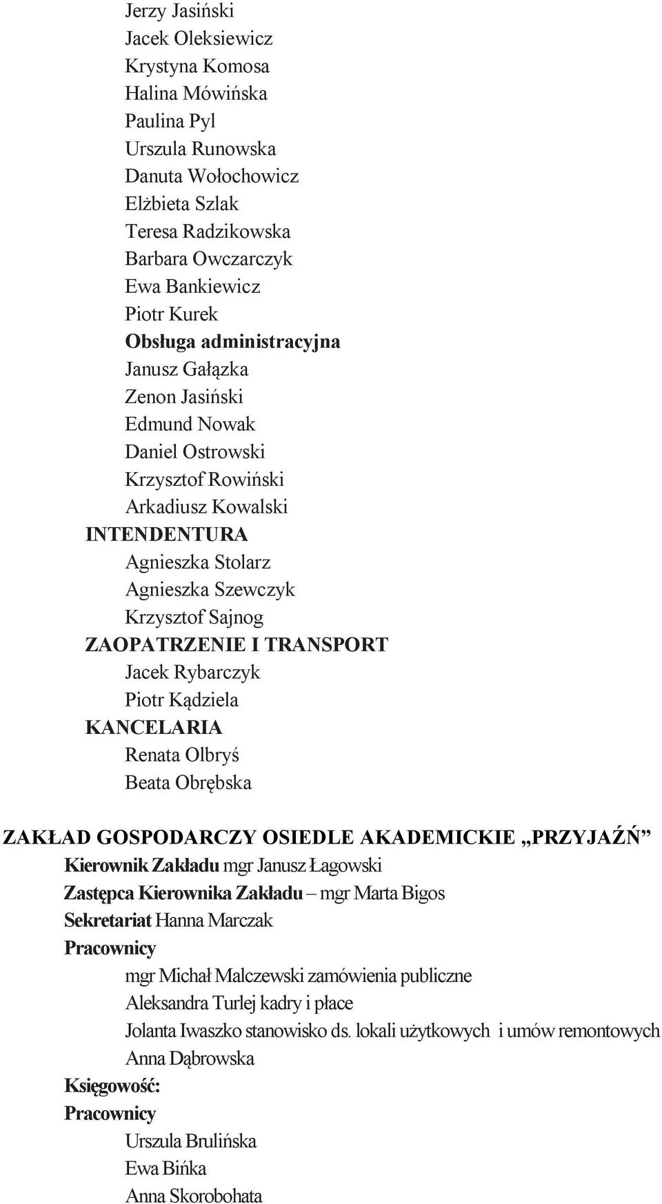 ZAOPATRZENIE I TRANSPORT Jacek Rybarczyk Piotr Kądziela KANCELARIA Renata Olbryś Beata Obrębska ZAKŁAD GOSPODARCZY OSIEDLE AKADEMICKIE PRZYJAŹŃ Kierownik Zakładu mgr Janusz Łagowski Zastępca