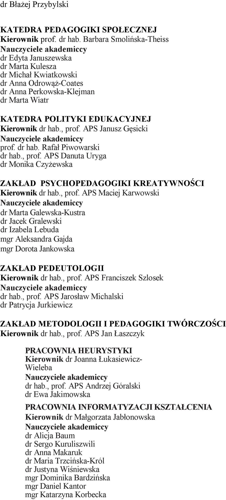 , prof. APS Janusz Gęsicki prof. dr hab. Rafał Piwowarski dr hab., prof. APS Danuta Uryga dr Monika Czyżewska ZAKŁAD PSYCHOPEDAGOGIKI KREATYWNOŚCI Kierownik dr hab., prof. APS Maciej Karwowski dr Marta Galewska-Kustra dr Jacek Gralewski dr Izabela Lebuda mgr Aleksandra Gajda mgr Dorota Jankowska ZAKŁAD PEDEUTOLOGII Kierownik dr hab.