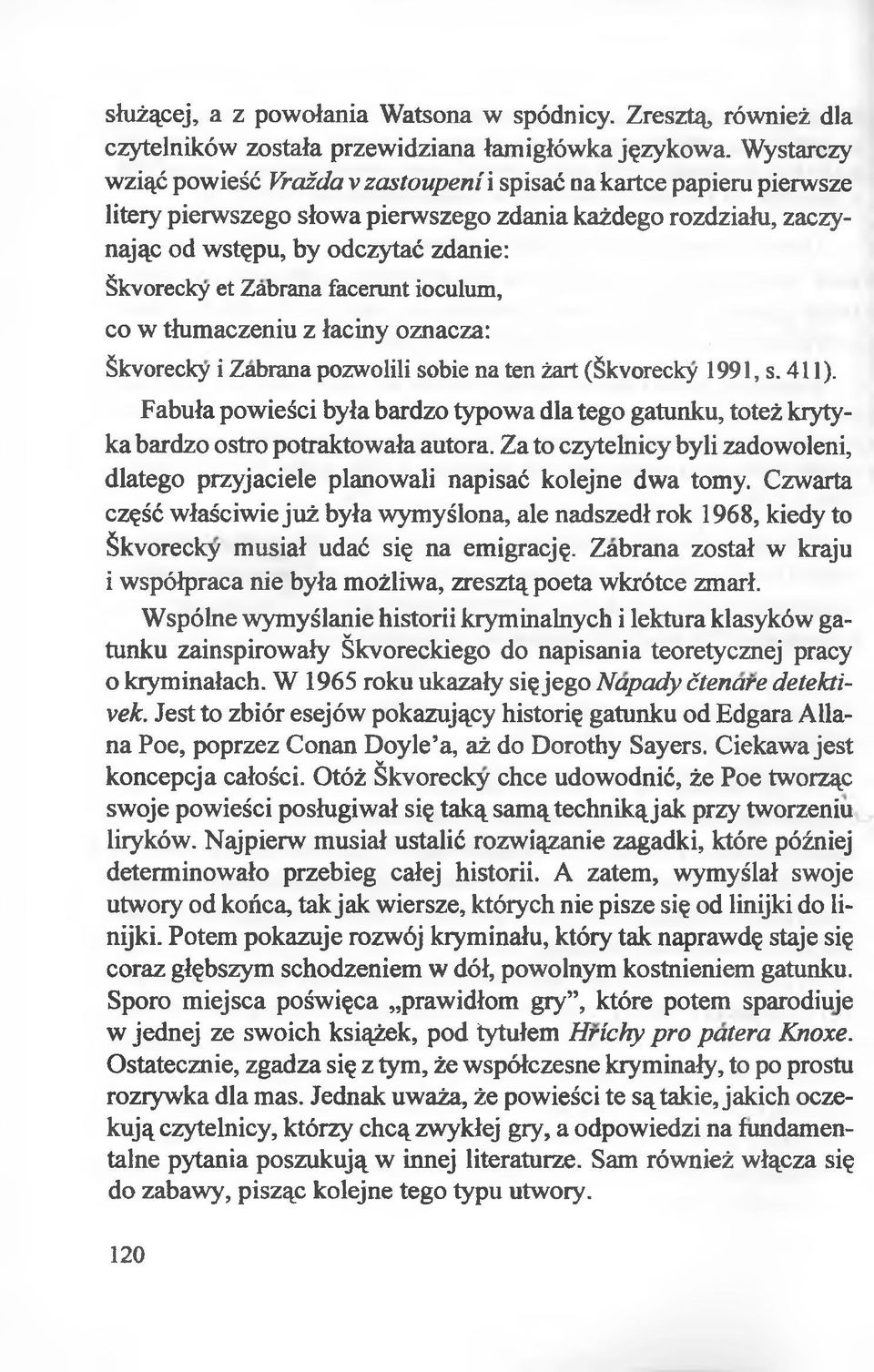 Zabrana facerunt ioculum, co w tłumaczeniu z łaciny oznacza: Śkvorecky i Zabrana pozwolili sobie na ten żart (Śkvorecky 1991, s. 411).