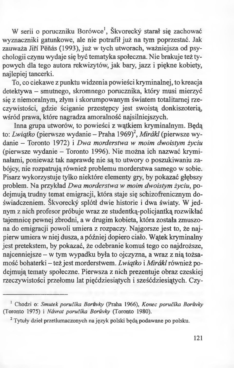 Nie brakuje też typowych dla tego autora rekwizytów, jak bary, jazz i piękne kobiety, najlepiej tancerki.