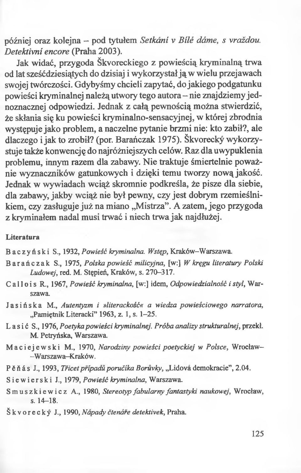 Gdybyśmy chcieli zapytać, do jakiego podgatunku powieści kryminalnej należą utwory tego autora-nie znajdziemy jednoznacznej odpowiedzi.