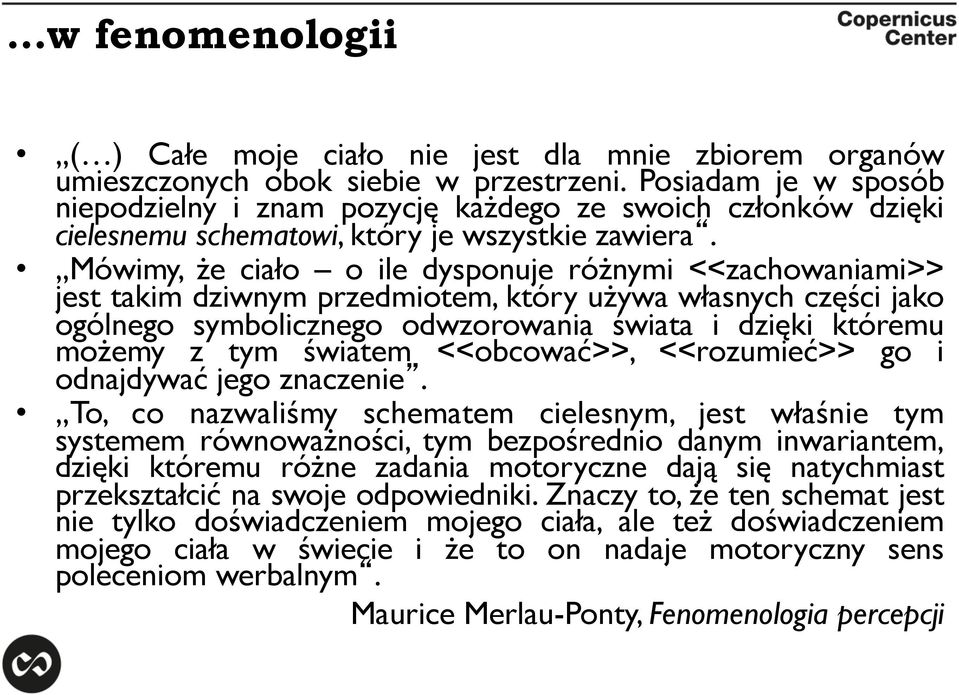 Mówimy, że ciało o ile dysponuje różnymi <<zachowaniami>> jest takim dziwnym przedmiotem, który używa własnych części jako ogólnego symbolicznego odwzorowania świata i dzięki któremu możemy z tym