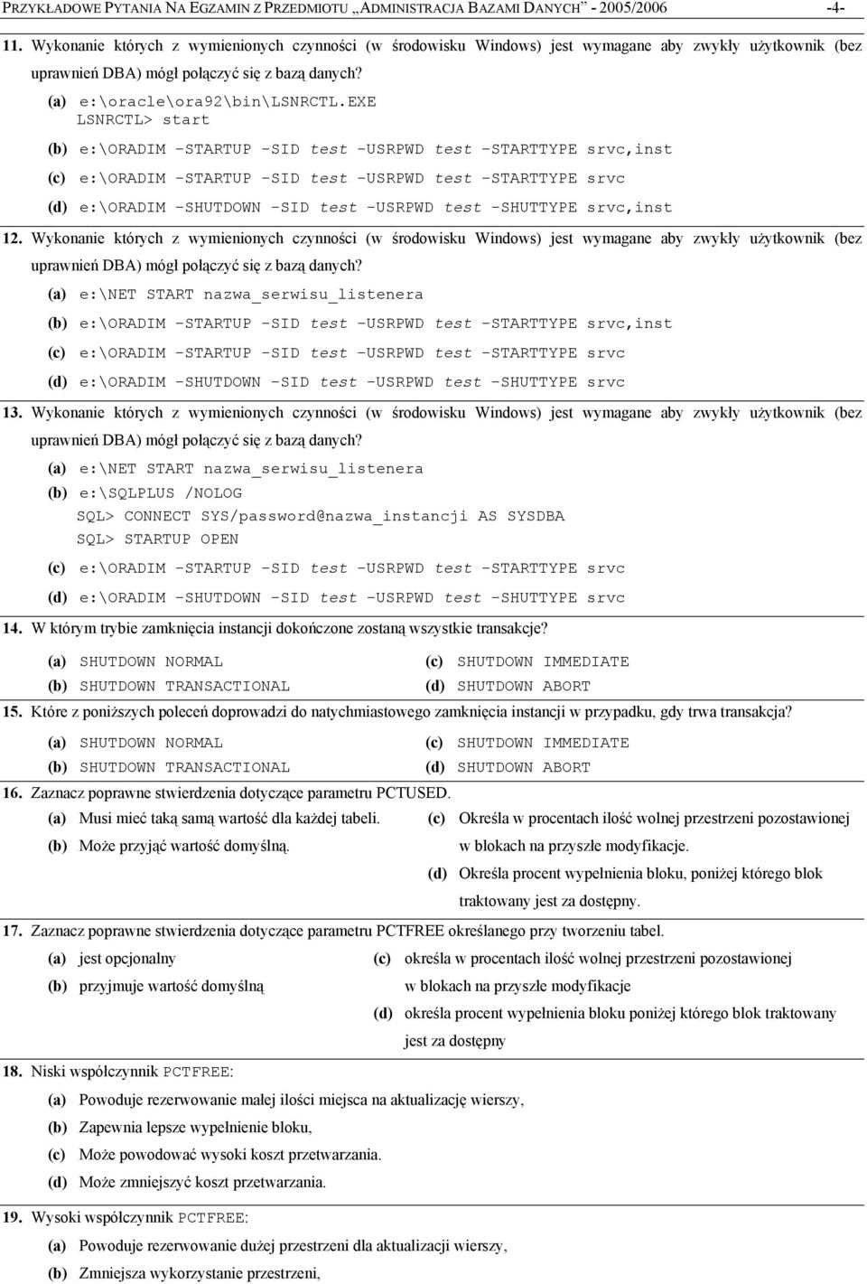 exe LSNRCTL> start (b) e:\oradim -STARTUP -SID test -USRPWD test -STARTTYPE srvc,inst (c) e:\oradim -STARTUP -SID test -USRPWD test -STARTTYPE srvc (d) e:\oradim -SHUTDOWN -SID test -USRPWD test