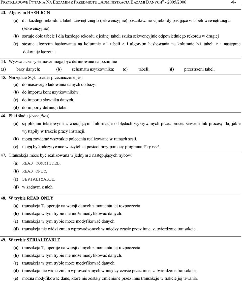 jednej tabeli szuka sekwencyjnie odpowiedniego rekordu w drugiej (c) stosuje algorytm hashowania na kolumnie a1 tabeli a i algorytm hashowania na kolumnie b1 tabeli b i następnie.dokonuje łączenia.
