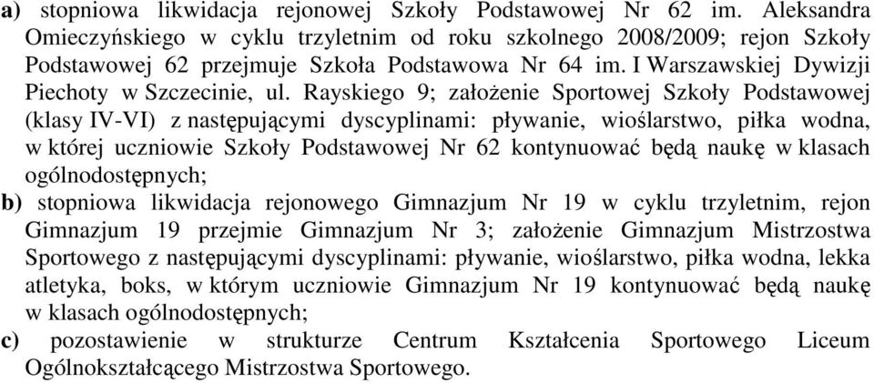 Rayskiego 9; załoŝenie Sportowej Szkoły Podstawowej (klasy IV-VI) z następującymi dyscyplinami: pływanie, wioślarstwo, piłka wodna, w której uczniowie Szkoły Podstawowej Nr 62 kontynuować będą naukę