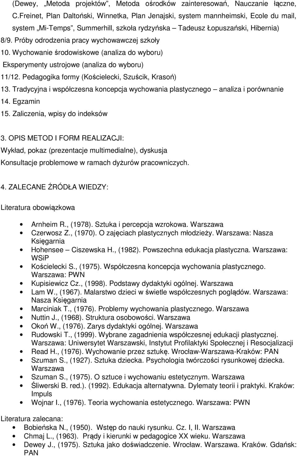 Próby odrodzenia pracy wychowawczej szkoły 10. Wychowanie środowiskowe (analiza do wyboru) Eksperymenty ustrojowe (analiza do wyboru) 11/12. Pedagogika formy (Kościelecki, Szuścik, Krasoń) 13.