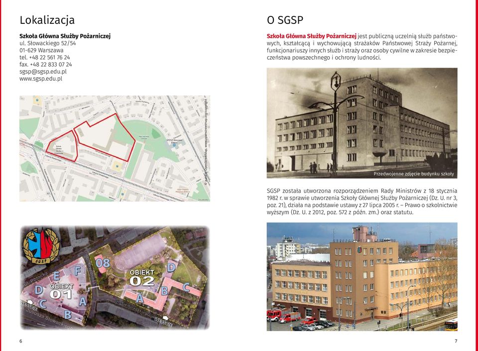 pl O SGSP Szkoła Główna Służby Pożarniczej jest publiczną uczelnią służb państwowych, kształcącą i wychowującą strażaków Państwowej Straży Pożarnej, funkcjonariuszy innych służb i straży oraz osoby