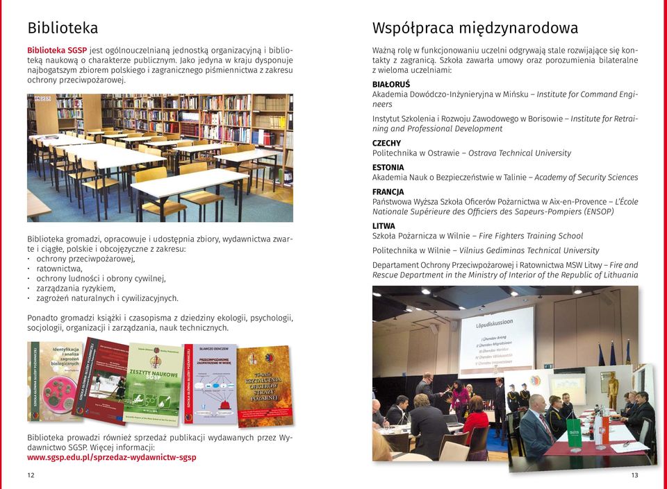 Biblioteka gromadzi, opracowuje i udostępnia zbiory, wydawnictwa zwarte i ciągłe, polskie i obcojęzyczne z zakresu: ochrony przeciwpożarowej, ratownictwa, ochrony ludności i obrony cywilnej,