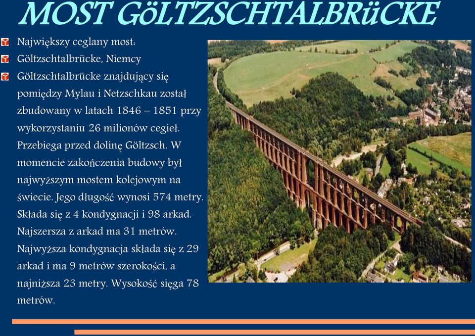 W momencie zakończenia budowy był najwyższym mostem kolejowym na świecie. Jego długość wynosi 574 metry.
