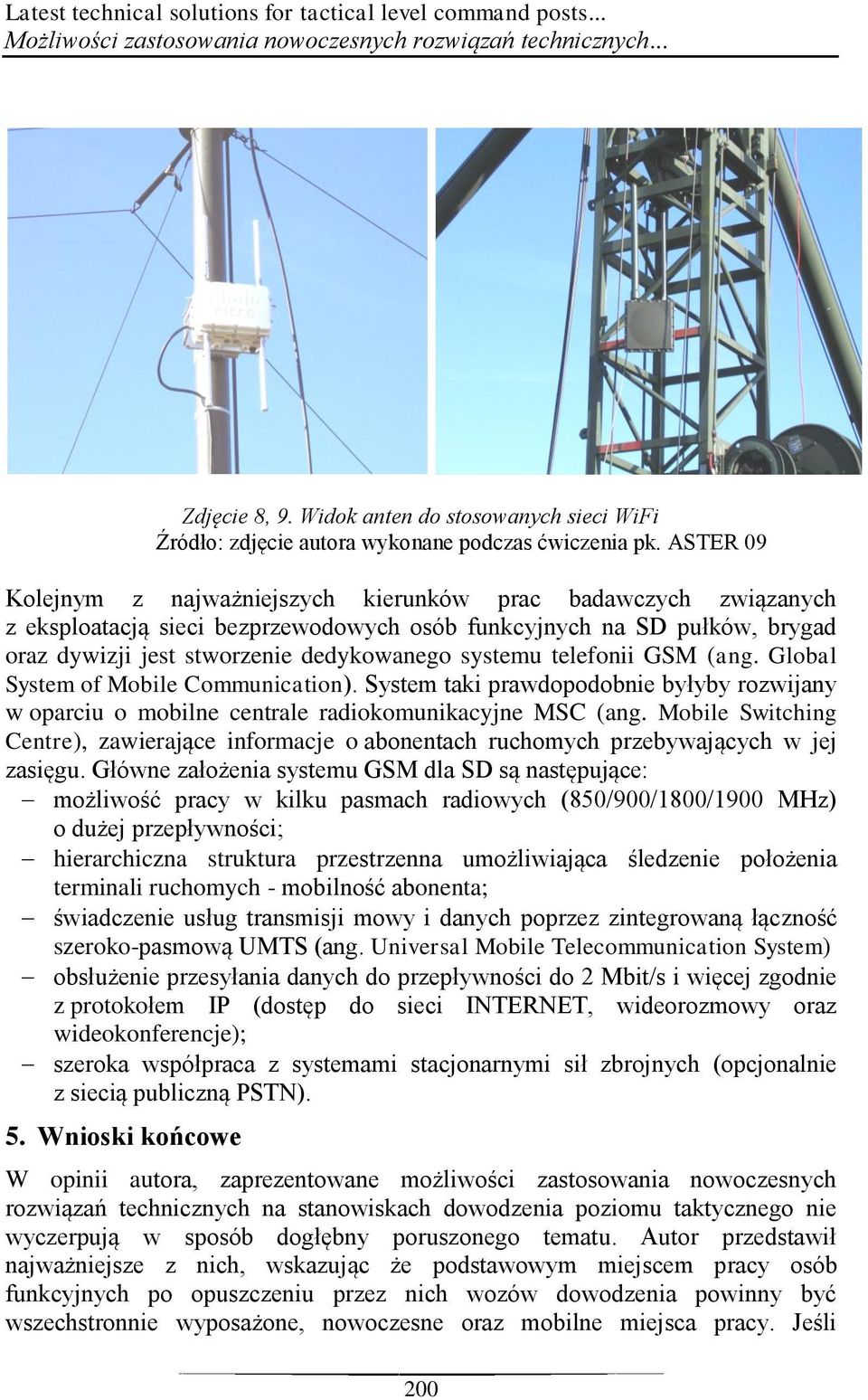 ASTER 09 Kolejnym z najważniejszych kierunków prac badawczych związanych z eksploatacją sieci bezprzewodowych osób funkcyjnych na SD pułków, brygad oraz dywizji jest stworzenie dedykowanego systemu