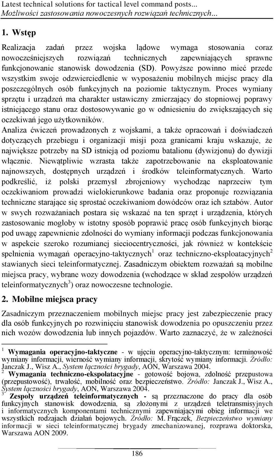 Powyższe powinno mieć przede wszystkim swoje odzwierciedlenie w wyposażeniu mobilnych miejsc pracy dla poszczególnych osób funkcyjnych na poziomie taktycznym.