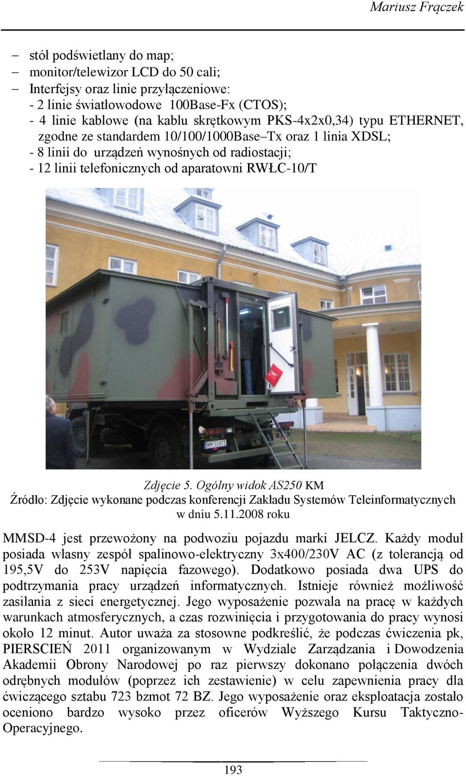 Ogólny widok AS250 KM Źródło: Zdjęcie wykonane podczas konferencji Zakładu Systemów Teleinformatycznych w dniu 5.11.2008 roku MMSD-4 jest przewożony na podwoziu pojazdu marki JELCZ.