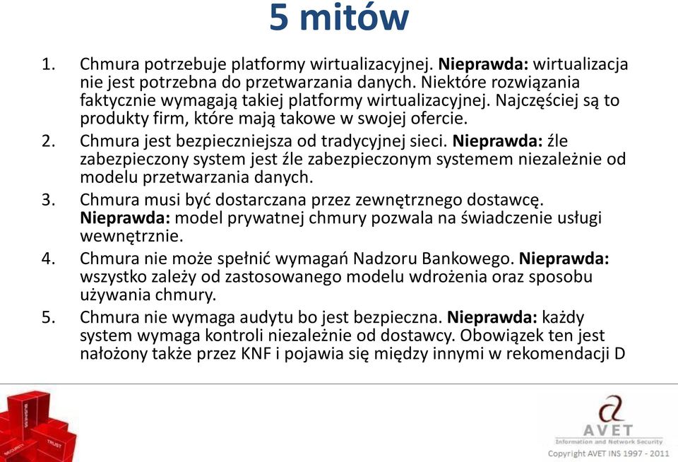 Nieprawda: źle zabezpieczony system jest źle zabezpieczonym systemem niezależnie od modelu przetwarzania danych. 3. Chmura musi byd dostarczana przez zewnętrznego dostawcę.