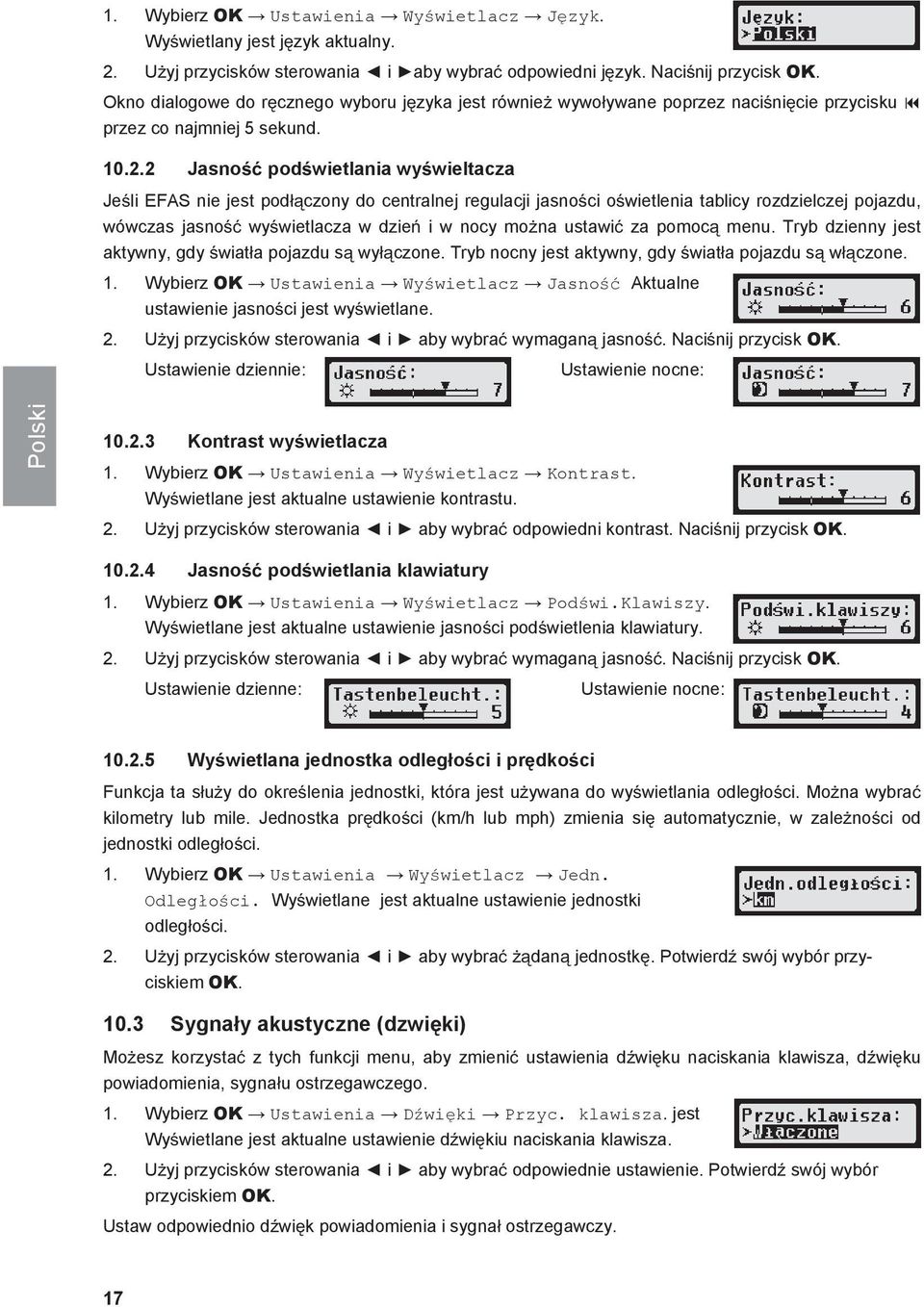 2 Jasno podwietlania wywieltacza Jeli EFAS nie jest podczony do centralnej regulacji jasnoci owietlenia tablicy rozdzielczej pojazdu, wówczas jasno wywietlacza w dzie i w nocy mona ustawi za pomoc