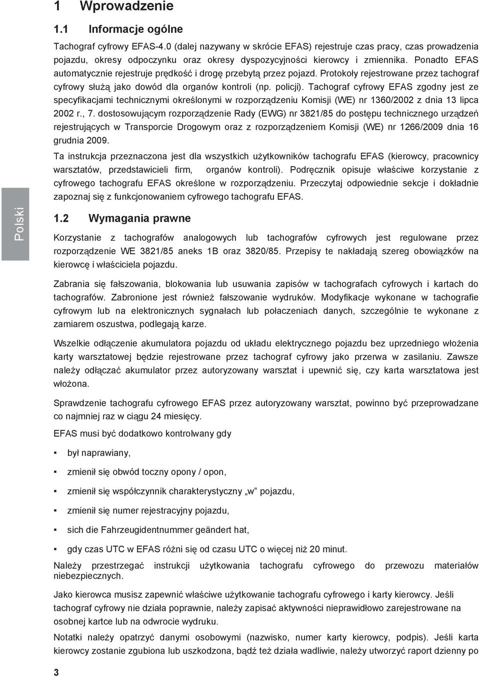 Ponadto EFAS automatycznie rejestruje prdko i drog przebyt przez pojazd. Protokoy rejestrowane przez tachograf cyfrowy su jako dowód dla organów kontroli (np. policji).