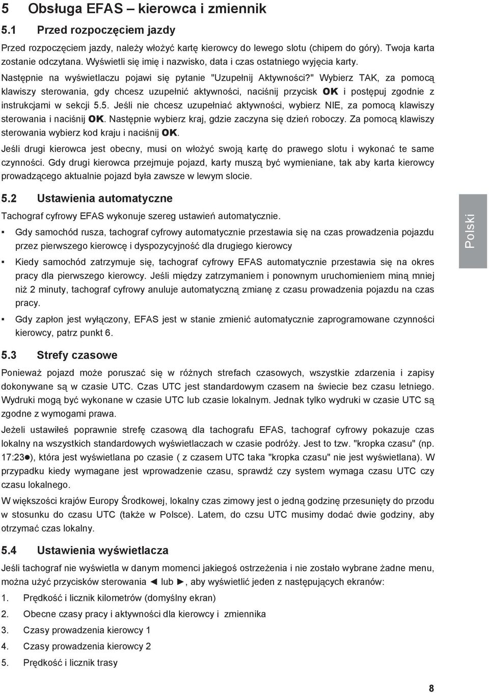 " Wybierz TAK, za pomoc klawiszy sterowania, gdy chcesz uzupeni aktywnoci, nacinij przycisk OK i postpuj zgodnie z instrukcjami w sekcji 5.