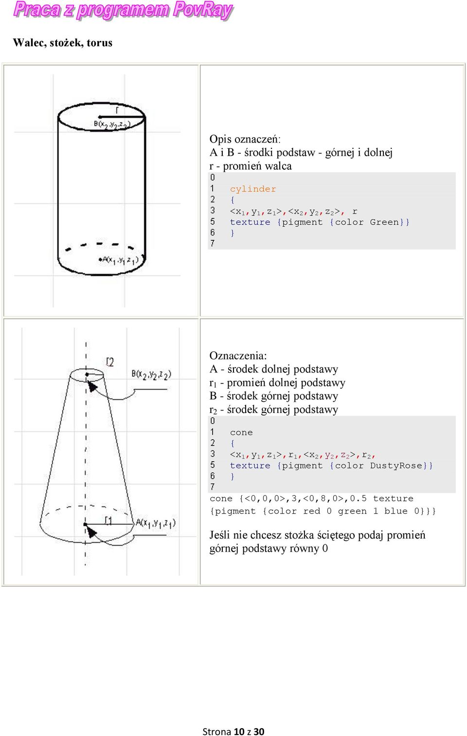 r 2 - środek górnej podstawy cone <x 1,y 1,z 1 >,r 1,<x 2,y 2,z 2 >,r 2, texture pigment color DustyRose cone <0,0,0>,3,<0,8,0>,0.